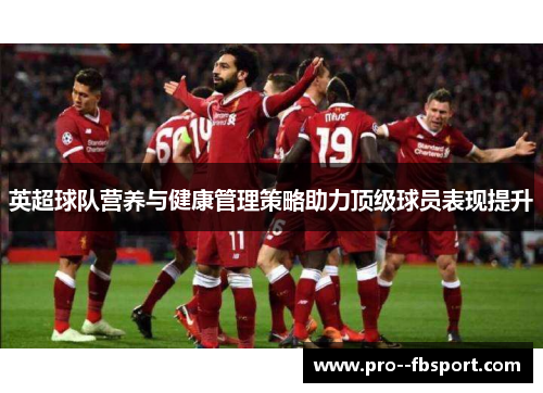 英超球队营养与健康管理策略助力顶级球员表现提升