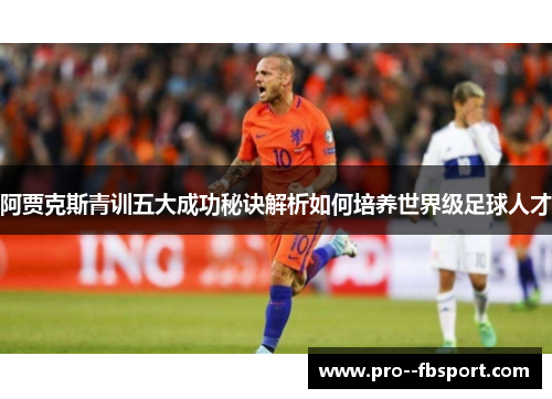 阿贾克斯青训五大成功秘诀解析如何培养世界级足球人才